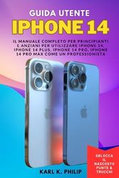 Guida Utente iphone 14: Il manuale completo per principianti e anziani per utilizzare iPhone 14, iPhone 14 Plus, iPhone 14 Pro, iPhone 14 Pro Max come un professionista