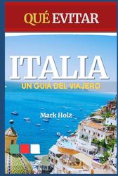 Qué Evitar en Italia (Un Guía del Viajero): Consejos para Planificar su Viaje, Esquivando Errores y Ahorrar para Mejorar su Experiencia