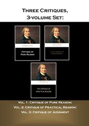 Three Critiques, 3-volume Set: Vol. 1: Critique of Pure Reason; Vol. 2: Critique of Practical Reason; Vol. 3: Critique of Judgment