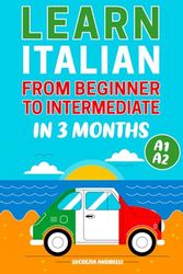 Learn Italian from Beginner to Intermediate in 3 Months: Written in Italian and English. Bilingual Italian-English Course-Book A 1 - A 2