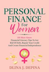 Personal Finance for Women: 101 Must-Know Financial Literacy Tips to Get Rid of Debt, Repair Your Credit, and Create Financial Independence