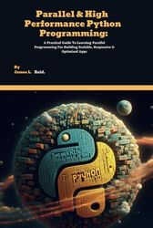Parallel & High Performance Python Programming: A Practical Guide To Learning Parallel Programming For Building Scalable, Responsive & Optimized Apps ... into Python Programming with This Series)