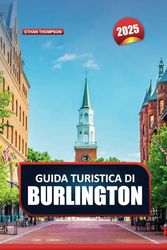 GUIDA TURISTICA DI BURLINGTON 2025: Scopri il vivace centro del Vermont: il pittoresco lago Champlain, la vivace scena artistica e le avventure all'aria aperta