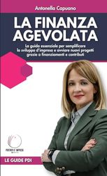 La finanza agevolata: La guida essenziale per semplificare lo sviluppo d’impresa e avviare nuovi progetti grazie a finanziamenti e contributi