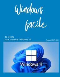 Windows facile - Windows 11: 32 leçons pour maîtriser Windows11