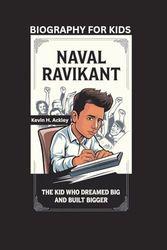 NAVAL RAVIKANT: The Kid Who Dreamed Big and Built Bigger- Biography For Kids
