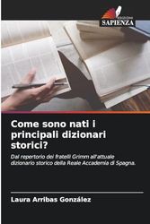 Come sono nati i principali dizionari storici?: Dal repertorio dei fratelli Grimm all'attuale dizionario storico della Reale Accademia di Spagna.