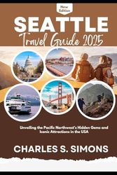 Seattle Travel Guide 2025: Unveiling the Pacific Northwest’s Hidden Gems and Iconic Attractions in the USA