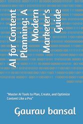 AI for Content Planning: A Modern Marketer's Guide: “Master AI Tools to Plan, Create, and Optimize Content Like a Pro”