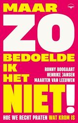 Maar zo bedoelde ik het niet!: Hoe we recht praten wat krom is