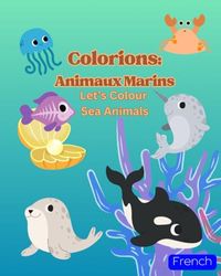 Colorions: Animaux Marins / Let's Colour: Sea Animals: My First Bilingual Book French & English