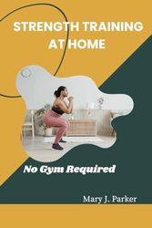 Strength Training at Home: No Gym Required