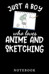 Anime Notebook: Just a boy who loves Anime and Sketching Japanese Culture: Lined 6x9 120 Pages Notebook ,Cute Anime Girl Diary or Notepad for Sketching and Writing ,Gift for All Anime Lovers