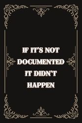 If It's Not Documented It Didn't Happen: Personalized Blank Lined Notebook Journal for Retirees, Parents, Family, ... Nurses, Doctors, HR Employees and Friends.