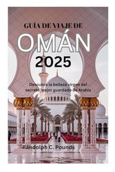 GUÍA DE VIAJE DE OMÁN 2025: Descubra la belleza virgen del secreto mejor guardado de Arabia