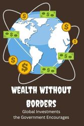 Wealth Without Borders: Global Investments the Government Encourages