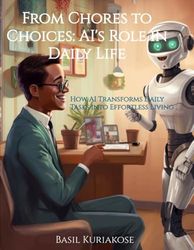 From Chores to Choices: AI's Role in Daily Life: How AI Transforms Daily Tasks into Effortless Living