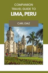 Companion Travel Guide to Lima, Peru - Explore Like a Local In This Tropical Paradise: Must See, Must-do Activities! Top attractions! Insider and ... (Unveiling Wonders: Adventurer's Guidebook)