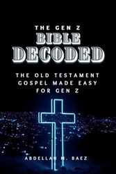 The Gen Z Bible Decoded: The Old Testament Gospel Made Easy For Gen Z