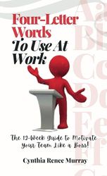 Four-Letter Words To Use At Work: The 12-Week Guide to Motivate Your Team Like a Boss