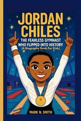 JORDAN CHILES: The Fearless Gymnast Who Flipped Into History (A Biography Book for Kids)