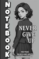Never Give Up Notebook Anime Student Girl on Cover: 6x9 Simple Lined Journal with Elegant Black & White Illustration – 100 Pages Motivational Writing Notebook for Career Women & Students