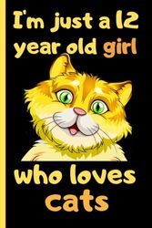 I'm Just A 12 Years Old Girl Who Loves Cats: Cute Cats Blank Lined Journal, Notebook For 12 Year Old Girl Birthday, Cat Lovers Wide Ruled Journal for ... ,120 Pages, 6x9, Soft Cover, Matte Finish.