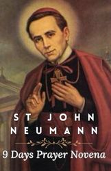 St John Neumann Prayer Book: 9 Days Prayer Novena to the Patron Saint John Neumann