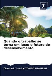 Quando o trabalho se torna um luxo: o futuro do desenvolvimento