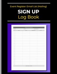 Sign Up Log Book: Event Registration: Record Email List (Mailing) | Grow your Audiance & Leads: Collect Visitors & Attendees Contact Details: Names, Email Addresses & Phone Numbers | Organizer