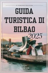 GUIDA TURISTICA DI BILBAO 2025: Il tuo compagno essenziale per esplorare il meglio della cultura e della cucina basca