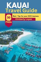 KAUAI TRAVEL GUIDE (2025): Design your dream vacation with Expertly Curated Itinerary, Hidden Gems, and budget friendly, for a Stress – Free Adventure, Avoid the Mistake and enjoy the Magic
