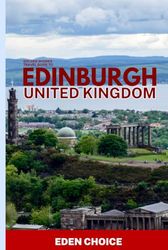 Trave Guide To EDINBURGH,United Kingdom: Discovering Scotland's Capital's Castles, Dissolves, and Elegance