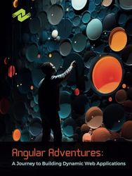 Angular Adventures: A Journey to Building Dynamic Web Applications: An In-Depth Guide to Angular Development, Tools, and Techniques for Creating Dynamic and Responsive Web Applications.