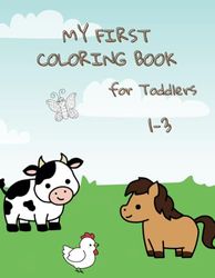 MY FIRST COLORING BOOK: for Toddlers 1-3