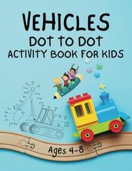 Vehicles Dot to Dot Activity Book For Kids: 30 Different Vehicles To Connect The Dots, Fun Activity For Ages 4 To 8