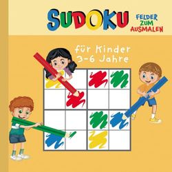 SUDOKU - Felder zum Ausmalen - für Kinder 3 - 6 Jahre: 72 Lernspiele für Kindergarten und Vorschule