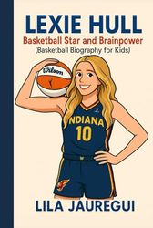 LEXIE HULL: Basketball Star and Brainpower (Basketball Biography for Kids)