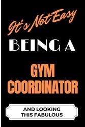 It's Not Easy Being a Gym Coordinator and Looking this Fabulous: A Cute Lined Journal & Notebook Gift for Writing - Cool Birthday Present