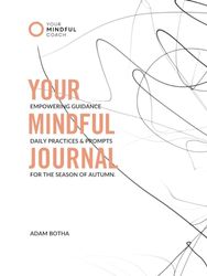 Your Mindful Journal: Empowering Guidance, Daily Practices & Prompts for the Season of Autumn.