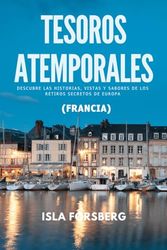 Tesoros Atemporales: Descubre las Historias, Vistas y Sabores de los Retiros Secretos de Europa: Guía de viaje e historia a todo color