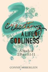 Creating a Life of Godliness: A Study of 2 Peter 1:1-11