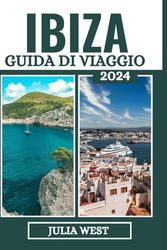Ibiza Guida Di Viaggio 2024: Diventa un locale e vivi le spiagge dell'isola e vivi un'avventura indimenticabile
