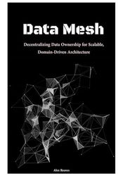 Data Mesh: Decentralizing Data Ownership for Scalable, Domain-Driven Architecture