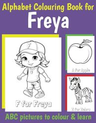 Freya Personalised Colouring Book: ABC Book for Freya with Alphabet to Colour for Kids 1 2 3 4 5 6 Year Olds