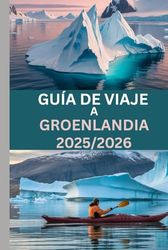 GUÍA DE VIAJE A GROENLANDIA 2025/2026: Explora los fiordos helados de Ilulissat, la mágica aurora boreal y la auténtica vida ártica.