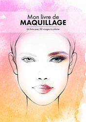 Mon livre de maquillage: Un livre avec 50 visages à colorier: Un cahier de maquillage avec des visages et détails des yeux et des lèvres à colorier avec vos plus belles créations