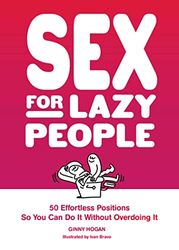 Sex for Lazy People: 50 Effortless Positions So You Can Do It without Overdoing It