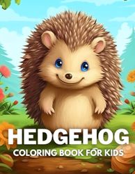 Hedgehog Coloring Book For Kids: +40 Fun And Easy Drawings Of Cute Hedgehog To Color For Kids, Boys And Girls Who Love Hedgehog, Stressrelief Relaxing