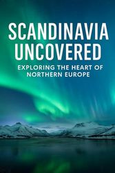 Scandinavia Uncovered: Exploring the Heart of Northern Europe